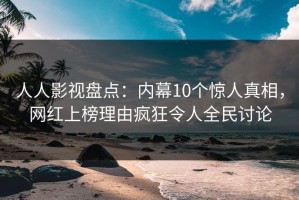 人人影视盘点：内幕10个惊人真相，网红上榜理由疯狂令人全民讨论