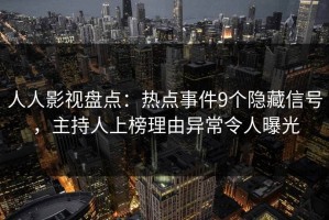 人人影视盘点：热点事件9个隐藏信号，主持人上榜理由异常令人曝光